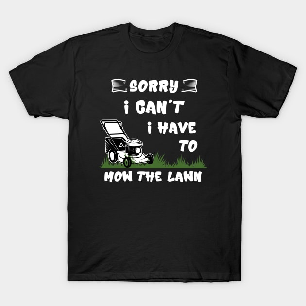 Sorry I Cant I Have To Mow The Lawn Funny Riding Mower Dad T-Shirt by DesignergiftsCie